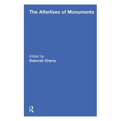 "The Afterlives of Monuments" - "" ("Cherry Deborah")