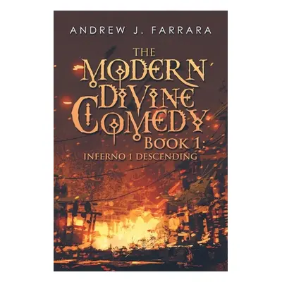 "The Modern Divine Comedy Book 1: Inferno 1 Descending" - "" ("Farrara Andrew J.")