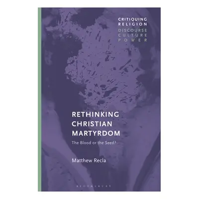 "Rethinking Christian Martyrdom: The Blood or the Seed?" - "" ("Recla Matthew")