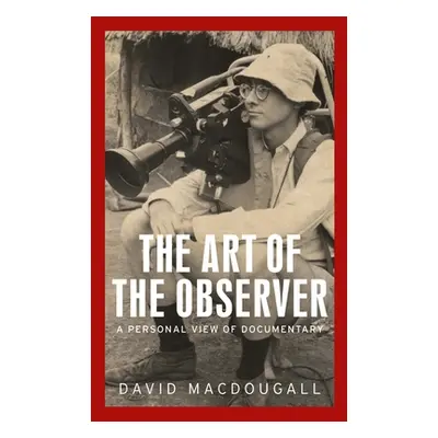 "The Art of the Observer: A Personal View of Documentary" - "" ("MacDougall David")