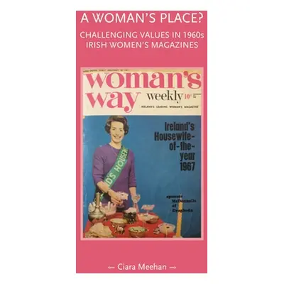 "A Woman's Place?: Challenging Values in 1960s Irish Women's Magazines" - "" ("Meehan Ciara")