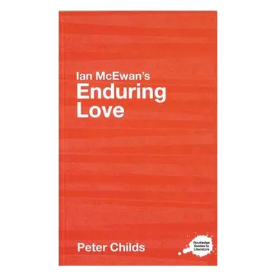 "Ian McEwan's Enduring Love: A Routledge Study Guide" - "" ("Childs Peter")