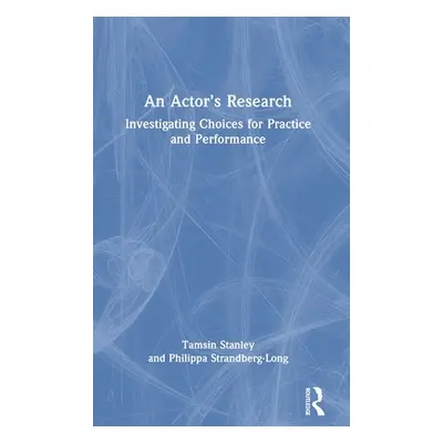 "An Actor's Research: Investigating Choices for Practice and Performance" - "" ("Stanley Tamsin"