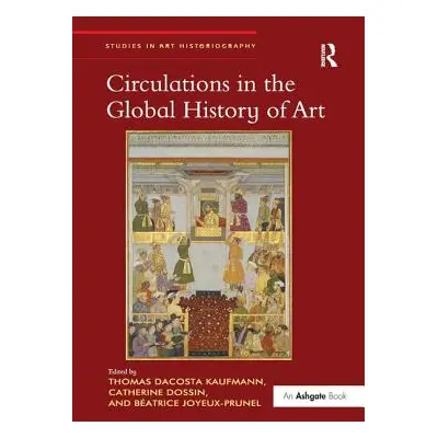 "Circulations in the Global History of Art" - "" ("Kaufmann Thomas Dacosta")