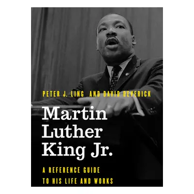 "Martin Luther King Jr.: A Reference Guide to His Life and Works" - "" ("Ling Peter J.")