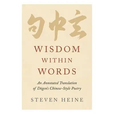 "Wisdom Within Words: An Annotated Translation of Dōgen's Chinese-Style Poetry" - "" ("Heine Ste