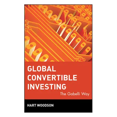 "Global Convertible Investing: The Gabelli Way" - "" ("Woodson Hart")