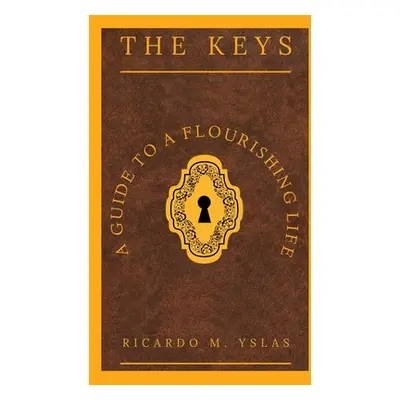 "The Keys: A Guide To A Flourishing Life" - "" ("Yslas Ricardo M.")