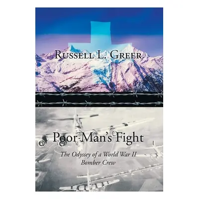 "Poor Man's Fight: The Odyssey of a World War II Bomber Crew" - "" ("Greer Russell L.")