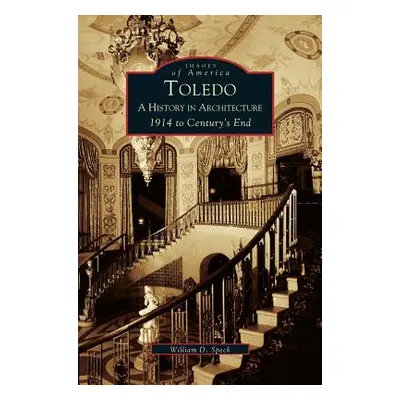 "Toledo: A History in Architecture 1914 to Century's End" - "" ("Speck William")