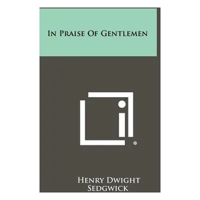 "In Praise Of Gentlemen" - "" ("Sedgwick Henry Dwight")