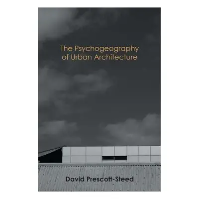 "The Psychogeography of Urban Architecture" - "" ("Prescott-Steed David")