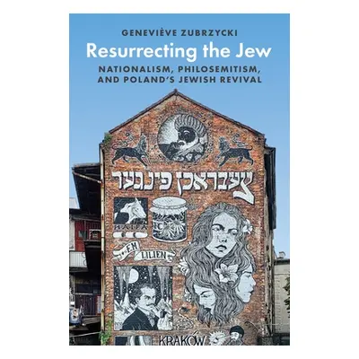 "Resurrecting the Jew: Nationalism, Philosemitism, and Poland's Jewish Revival" - "" ("Zubrzycki