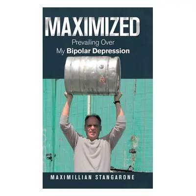 "Maximized: Prevailing over My Bipolar Depression" - "" ("Stangarone Maximillian")