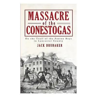 "Massacre of the Conestogas: On the Trail of the Paxton Boys in Lancaster County" - "" ("Brubake