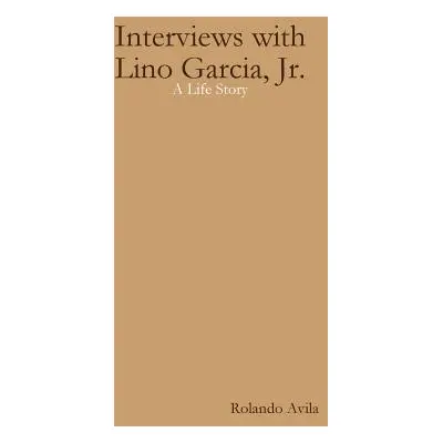 "Interviews with Lino Garcia: A Life Story" - "" ("Avila Rolando")