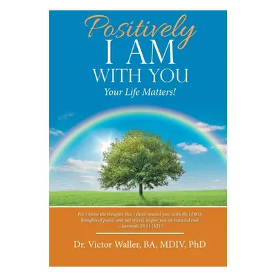 "Positively I Am with You: Your Life Matters!" - "" ("Waller Ba MDIV Victor")