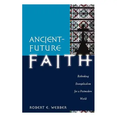 "Ancient-Future Faith: Rethinking Evangelicalism for a Postmodern World" - "" ("Webber Robert E.