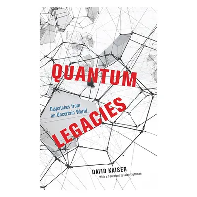 "Quantum Legacies: Dispatches from an Uncertain World" - "" ("Kaiser David")