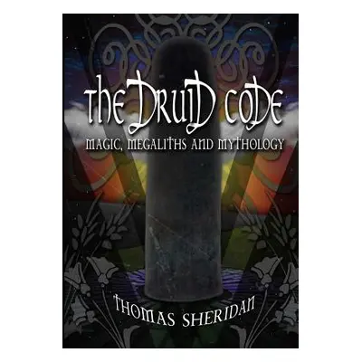 "The Druid Code: Magic, Megaliths and Mythology" - "" ("Sheridan Thomas")