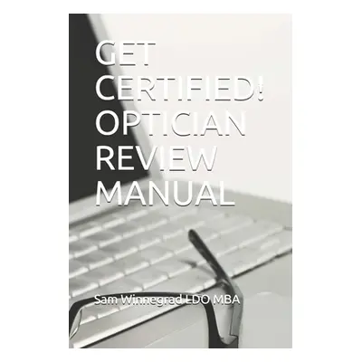 "Get Certified! Optician Review Manual" - "" ("Winnegrad Sam")