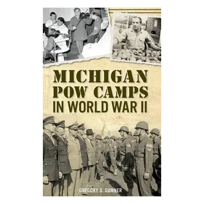 "Michigan POW Camps in World War II" - "" ("Sumner Gregory D.")