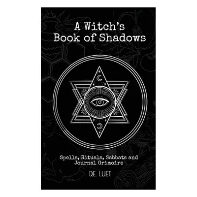 "A Witch's Book of Shadows: Spells, Rituals, Sabbats, and Journal Grimoire" - "" ("Luet D. E.")