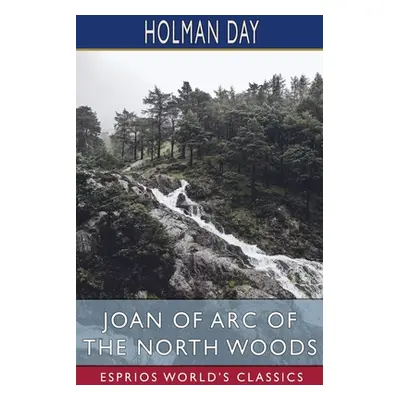 "Joan of Arc of the North Woods (Esprios Classics)" - "" ("Day Holman")