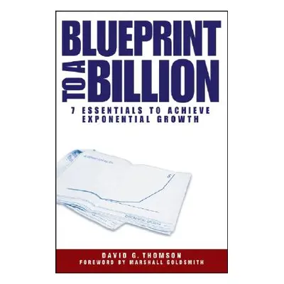 "Blueprint to a Billion: 7 Essentials to Achieve Exponential Growth" - "" ("Thomson David G.")