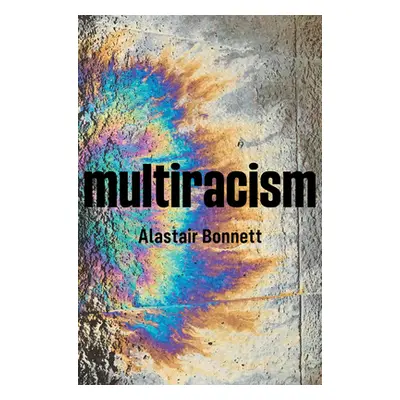 "Multiracism: Rethinking Racism in Global Context" - "" ("Bonnett Alastair")