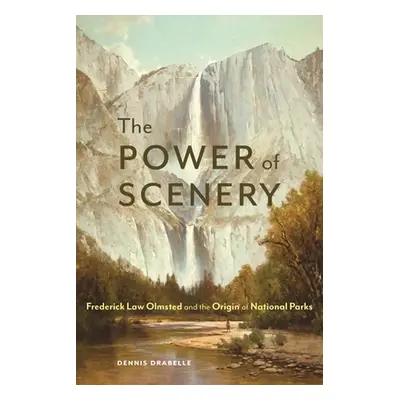 "The Power of Scenery: Frederick Law Olmsted and the Origin of National Parks" - "" ("Drabelle D