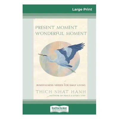 "Present Moment Wonderful Moment: Mindfulness Verses For Daily Living (16pt Large Print Edition)