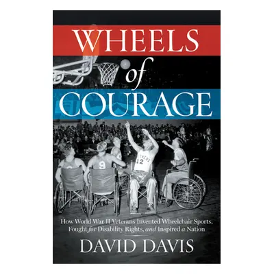 "Wheels of Courage: How Paralyzed Veterans from World War II Invented Wheelchair Sports, Fought 