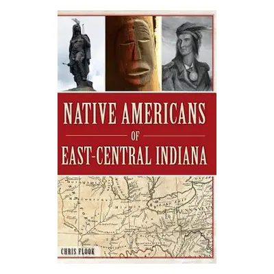 "Native Americans of East-Central Indiana" - "" ("Flook Chris")