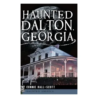 "Haunted Dalton, Georgia" - "" ("Hall-Scott Connie")