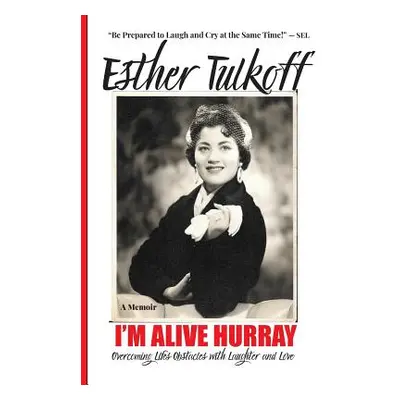 "I'm Alive Hurray: Overcoming Life's Obstacles with Laughter and Love" - "" ("Tulkoff Esther")