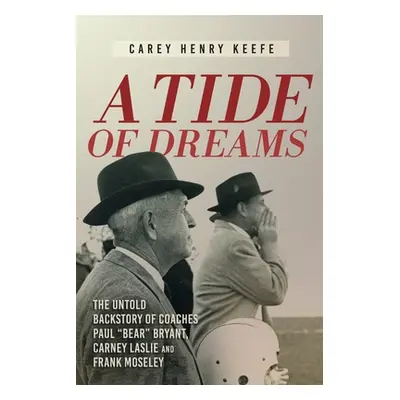 "A Tide of Dreams: The Untold Backstory of Coach Paul 'Bear' Bryant and Coaches Carney Laslie an