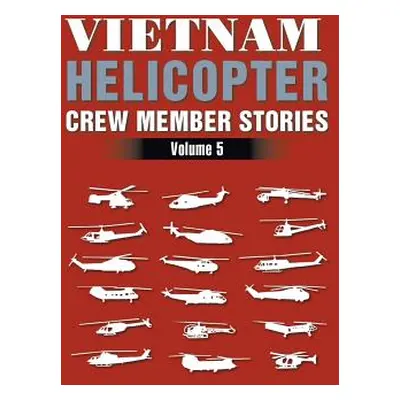 "Vietnam Helicopter Crew Member Stories: Volume 5" - "" ("Graham H. D.")