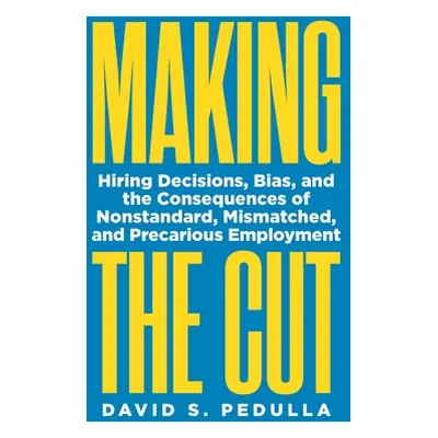 "Making the Cut: Hiring Decisions, Bias, and the Consequences of Nonstandard, Mismatched, and Pr