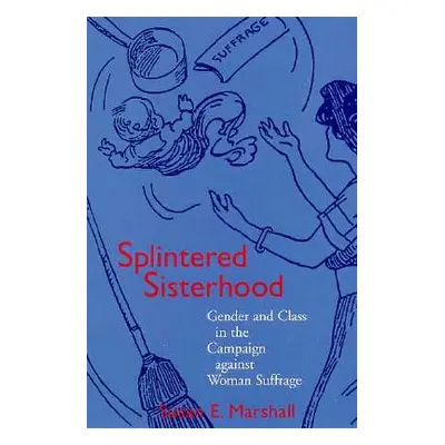 "Splintered Sisterhood: Gender and Class in the Campaign Against Woman Suffrage" - "" ("Marshall