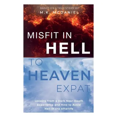 "Misfit in Hell to Heaven Expat: Lessons from a Dark Near-Death Experience and How to Avoid Hell