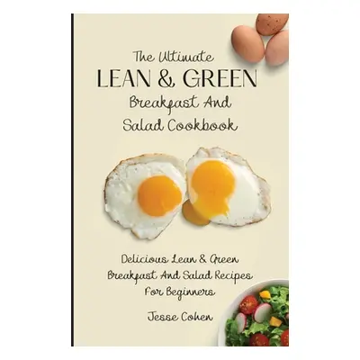 "The Ultimate Lean & Green Breakfast And Salad Cookbook: Delicious Lean & Green Breakfast And Sa