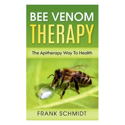 "Bee Venom Therapy: The Apitherapy Way To Health" - "" ("Schmidt Frank")