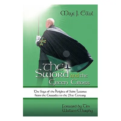 "The Sword and the Green Cross: The Saga of the Knights of Saint Lazarus from the Crusades to th