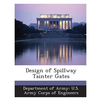 "Design of Spillway Tainter Gates" - "" ("Department of Army U. S. Army Corps of E")