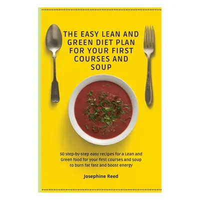 "The Easy Lean and Green Diet Plan for Your First Courses and Soup: 50 step-by-step easy recipes