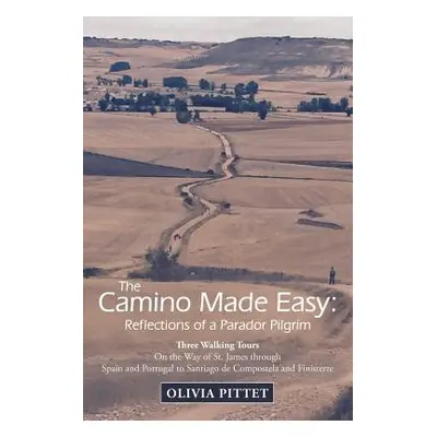 "The Camino Made Easy: Reflections of a Parador Pilgrim: Three Walking Tours on the Way of St. J