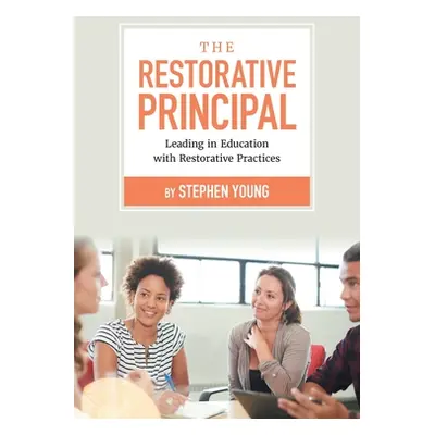 "The Restorative Principal: Leading in Education with Restorative Practices" - "" ("Young Stephe