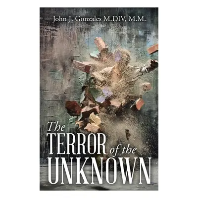 "The Terror of the Unknown" - "" ("Gonzales M. DIV M. M. John J.")