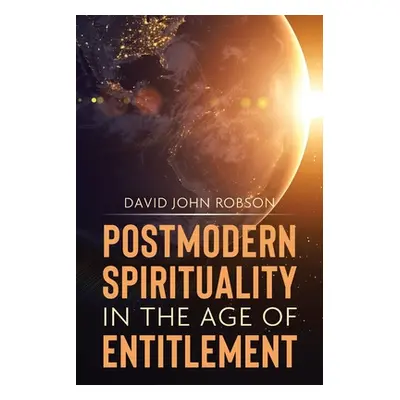 "Postmodern Spirituality in the Age of Entitlement" - "" ("Robson David John")